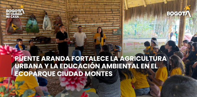 Puente Aranda fortalece la agricultura urbana y la educación ambiental en el Ecoparque Ciudad Montes Puente Aranda fortalece la agricultura urbana y la educación ambiental en el Ecoparque Ciudad Montes