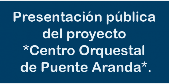 Presentación pública del proyecto *Centro Orquestal De Puente Aranda* Presentación pública del proyecto *Centro Orquestal De Puente Aranda*