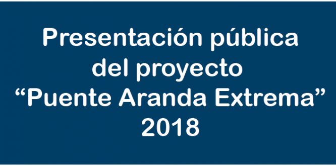 Presentación pública del proyecto * Puente Aranda Extrema * Presentación pública del proyecto * Puente Aranda Extrema *