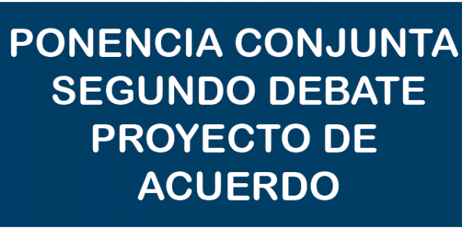 PONENCIA CONJUNTA SEGUNDO DEBATE PROYECTO DE ACUERDO PONENCIA CONJUNTA SEGUNDO DEBATE PROYECTO DE ACUERDO